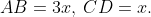 AB = 3x,\:CD = x.